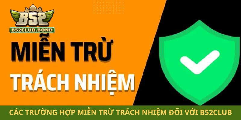 Các trường hợp miễn trừ trách nhiệm đối với B52club